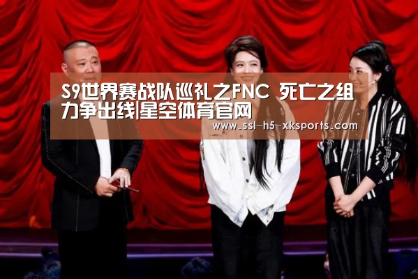S9世界赛战队巡礼之FNC 死亡之组力争出线|星空体育官网(图4) 星空体育入口